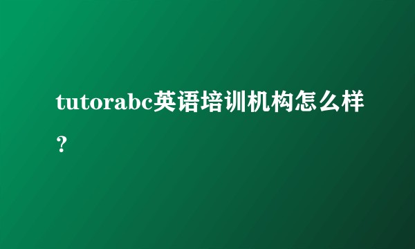 tutorabc英语培训机构怎么样？