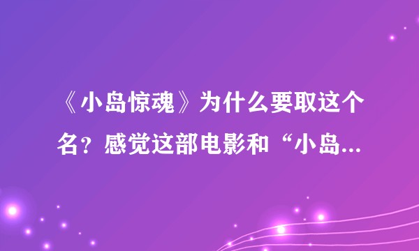 《小岛惊魂》为什么要取这个名？感觉这部电影和“小岛”并没有联系啊 