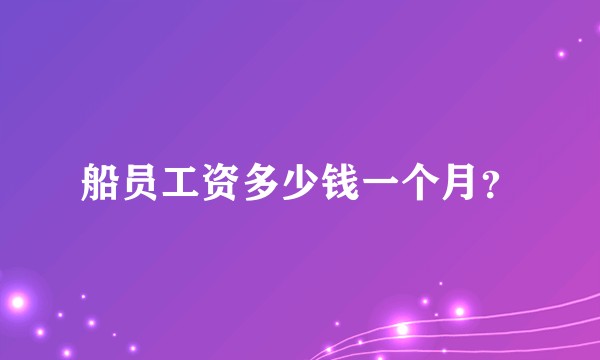船员工资多少钱一个月？