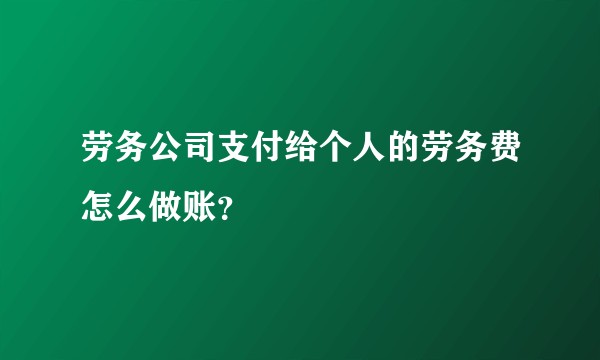 劳务公司支付给个人的劳务费怎么做账？
