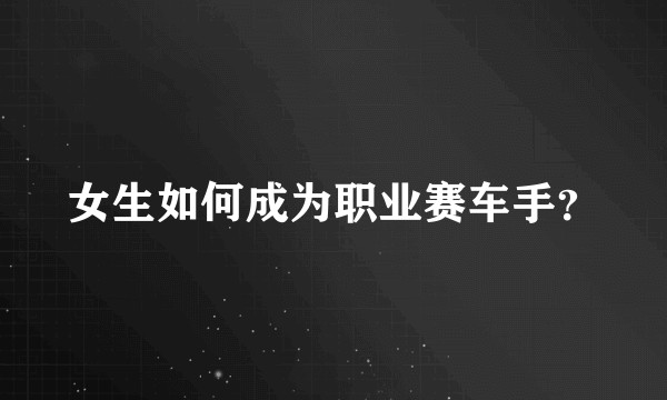 女生如何成为职业赛车手？
