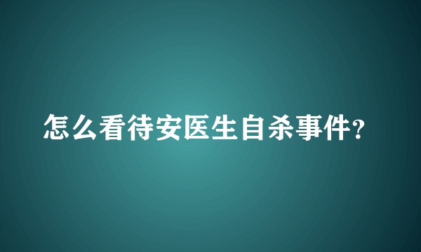 怎么看待安医生自杀事件?