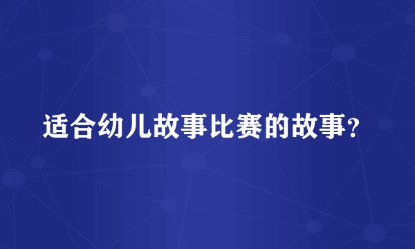 适合幼儿故事比赛的故事？