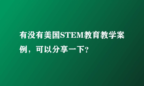 有没有美国STEM教育教学案例，可以分享一下？