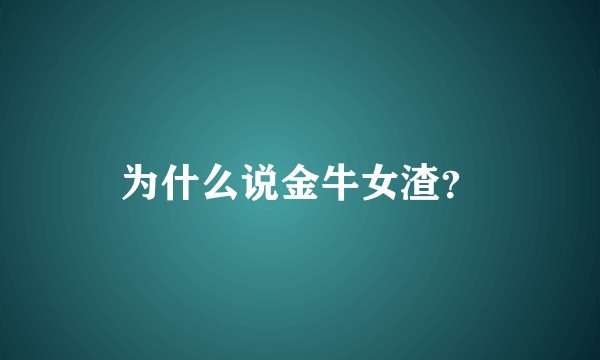 为什么说金牛女渣？