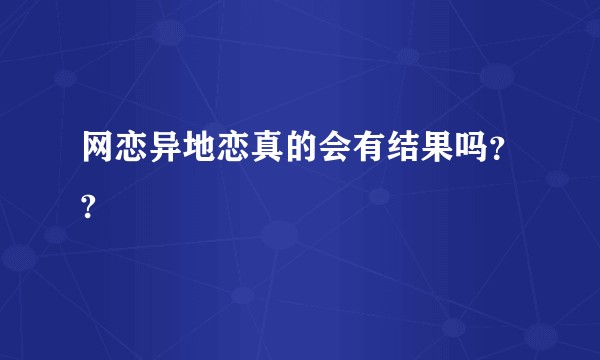 网恋异地恋真的会有结果吗？?