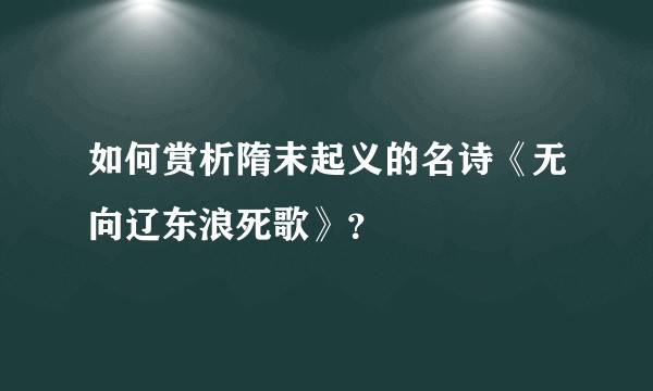 如何赏析隋末起义的名诗《无向辽东浪死歌》？