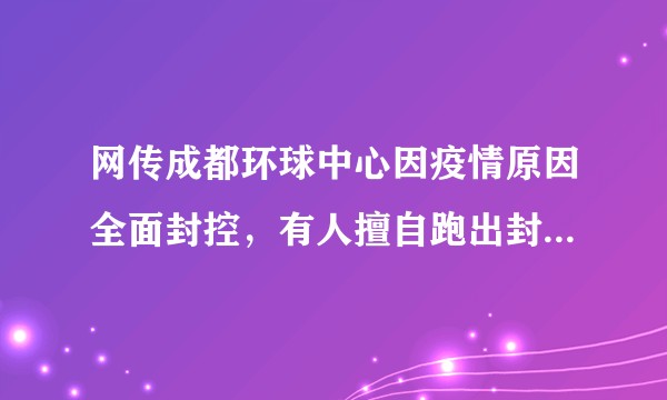 网传成都环球中心因疫情原因全面封控，有人擅自跑出封控区，警方称正在调查，擅自逃离的人将承担什么责任？