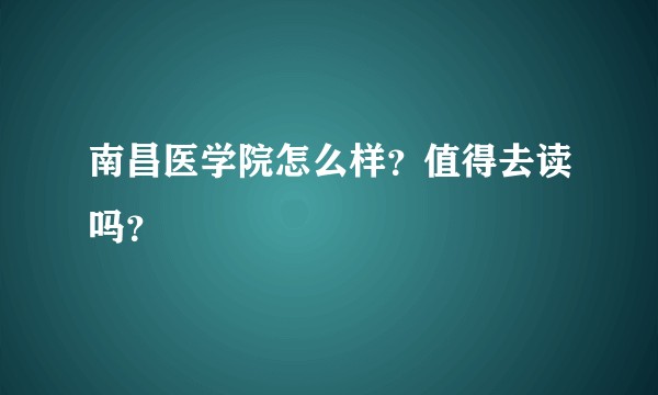 南昌医学院怎么样？值得去读吗？