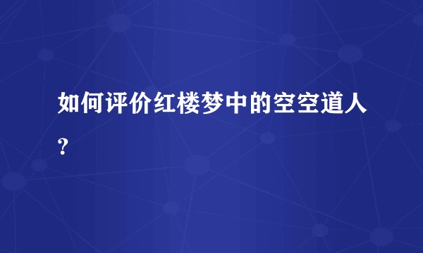如何评价红楼梦中的空空道人？