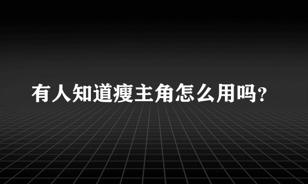 有人知道瘦主角怎么用吗？