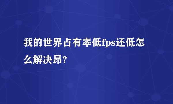 我的世界占有率低fps还低怎么解决昂?