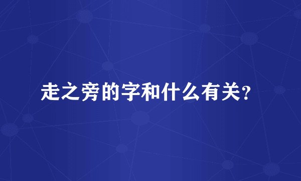 走之旁的字和什么有关？