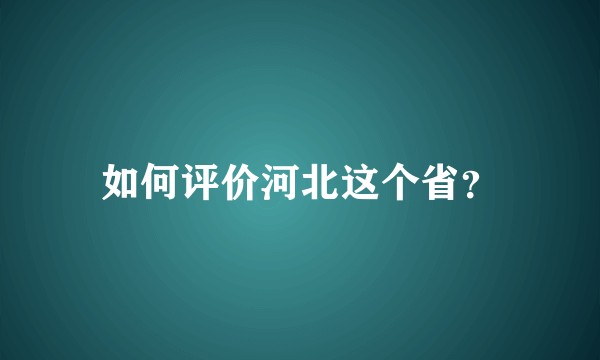 如何评价河北这个省？