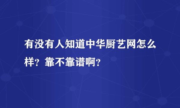 有没有人知道中华厨艺网怎么样？靠不靠谱啊？