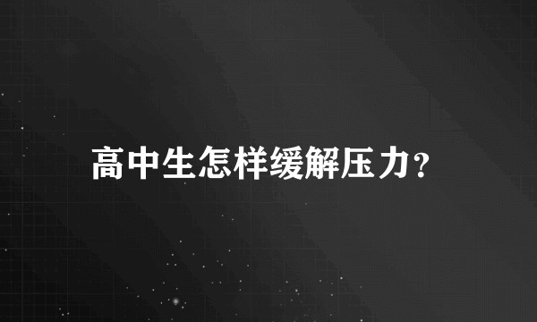 高中生怎样缓解压力？