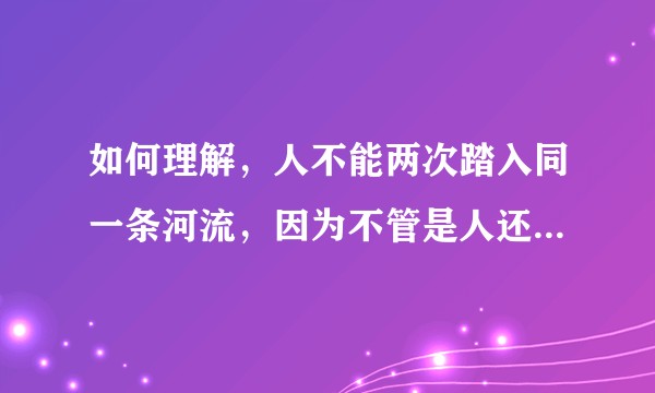 如何理解，人不能两次踏入同一条河流，因为不管是人还是河流都已经不同？