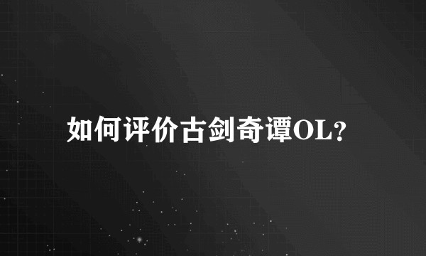 如何评价古剑奇谭OL？