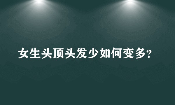 女生头顶头发少如何变多？