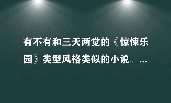 有不有和三天两觉的《惊悚乐园》类型风格类似的小说。感觉很喜欢这种风格？