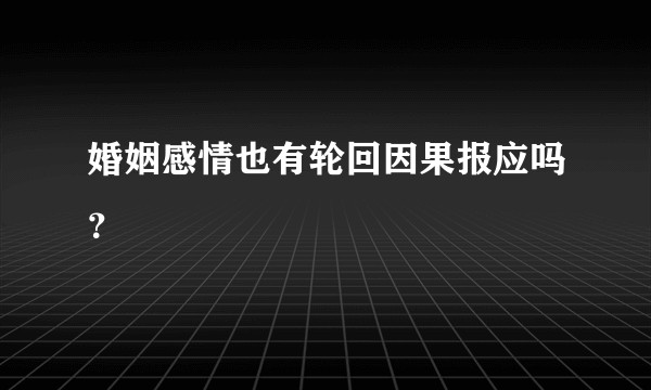 婚姻感情也有轮回因果报应吗？