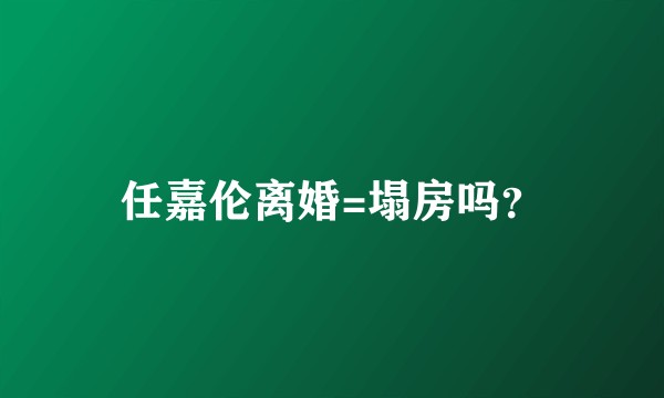 任嘉伦离婚=塌房吗？