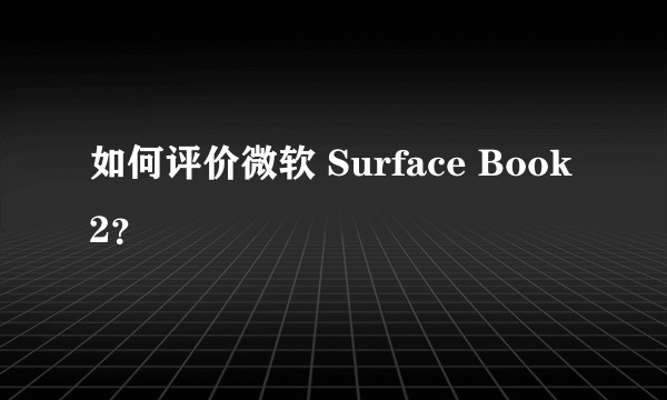 如何评价微软 Surface Book 2？