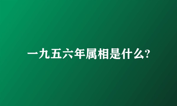 一九五六年属相是什么?