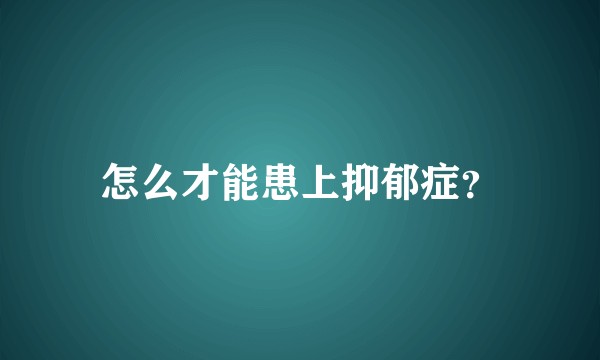 怎么才能患上抑郁症？