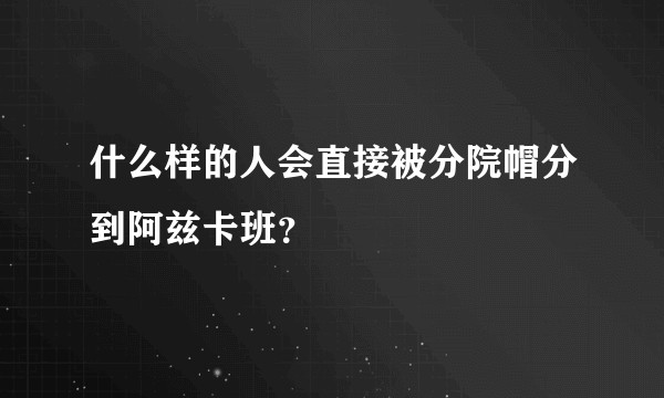 什么样的人会直接被分院帽分到阿兹卡班?