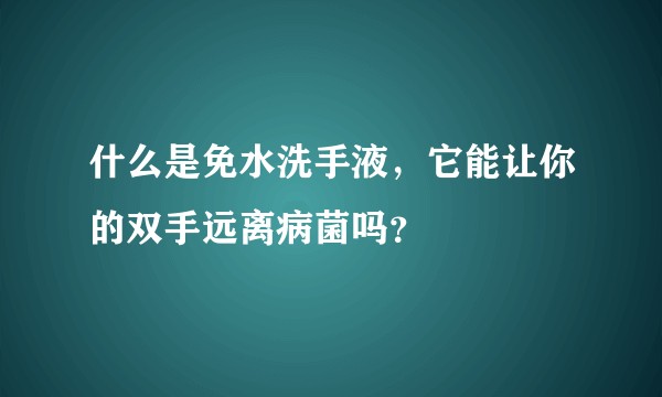 什么是免水洗手液，它能让你的双手远离病菌吗？