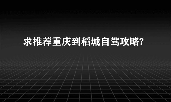 求推荐重庆到稻城自驾攻略?