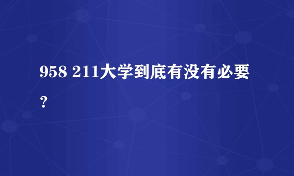 958 211大学到底有没有必要？