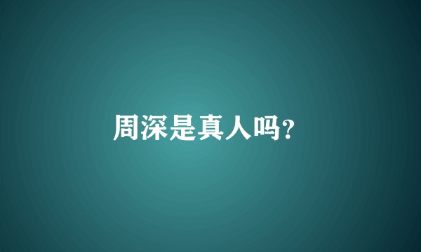 周深是真人吗？