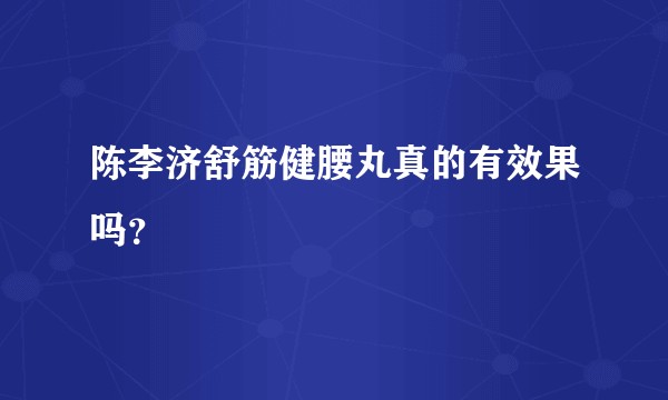 陈李济舒筋健腰丸真的有效果吗？