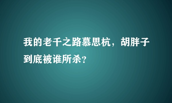 我的老千之路慕思杭，胡胖子到底被谁所杀？
