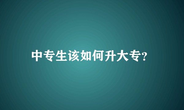 中专生该如何升大专？