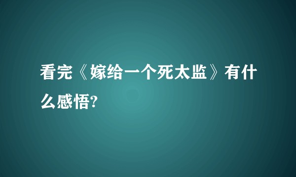 看完《嫁给一个死太监》有什么感悟?