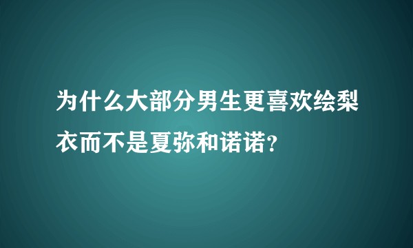 为什么大部分男生更喜欢绘梨衣而不是夏弥和诺诺？