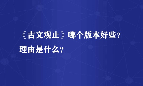《古文观止》哪个版本好些？理由是什么？