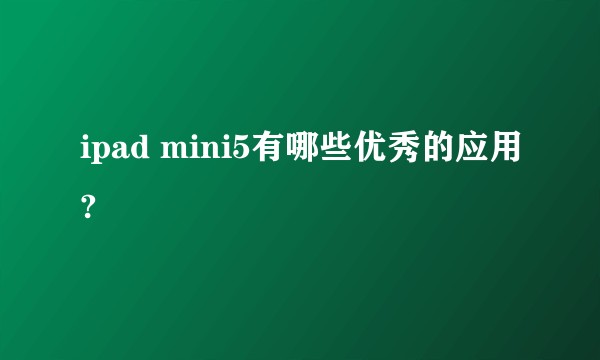 ipad mini5有哪些优秀的应用?