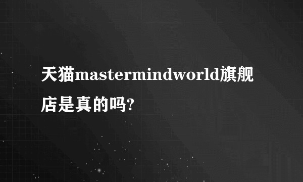 天猫mastermindworld旗舰店是真的吗?