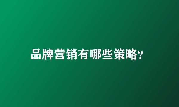 品牌营销有哪些策略？