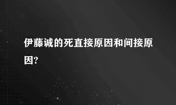 伊藤诚的死直接原因和间接原因?