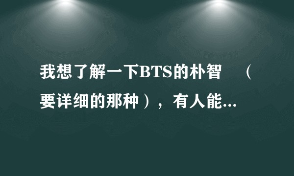 我想了解一下BTS的朴智旻(要详细的那种),有人能安利一下吗?