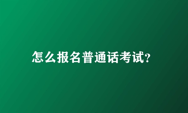 怎么报名普通话考试？