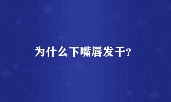 为什么下嘴唇发干？