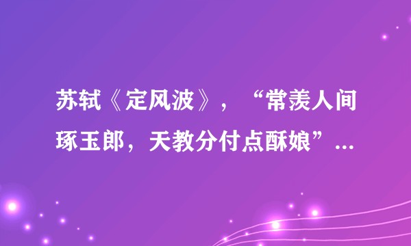 苏轼《定风波》，“常羡人间琢玉郎，天教分付点酥娘”中的“琢玉郎”和“点酥娘”有出处吗？