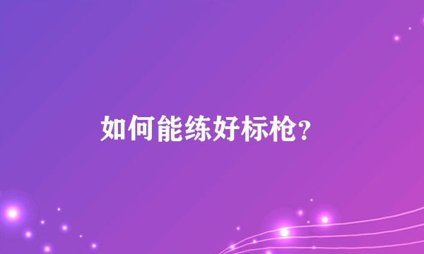 如何能练好标枪？