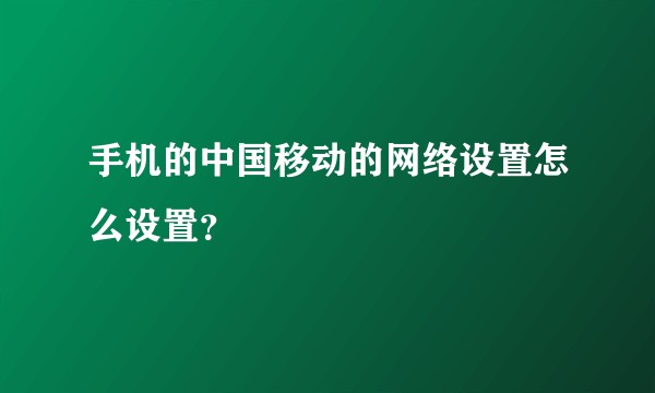 手机的中国移动的网络设置怎么设置？